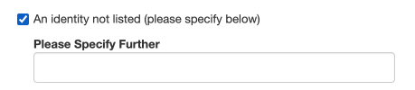 An example of the "Please Specify Further" text field that appears when the option "An identity not listed (please specify below)" is selected